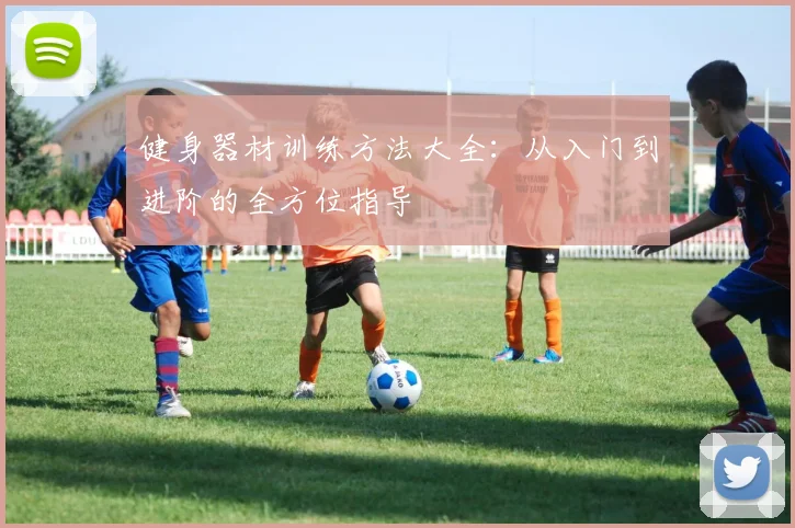 健身器材训练方法大全：从入门到进阶的全方位指导