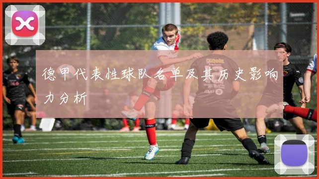 德甲代表性球队名单及其历史影响力分析